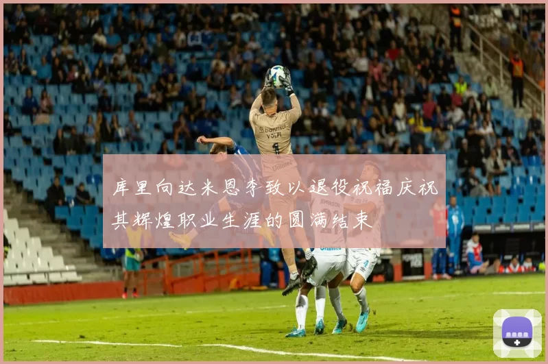 库里向达米恩李致以退役祝福庆祝其辉煌职业生涯的圆满结束